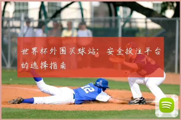 世界杯外围买球站:安全投注平台的选择指南