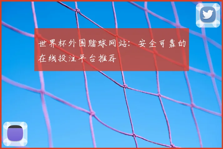 世界杯外围赌球网站:安全可靠的在线投注平台推荐