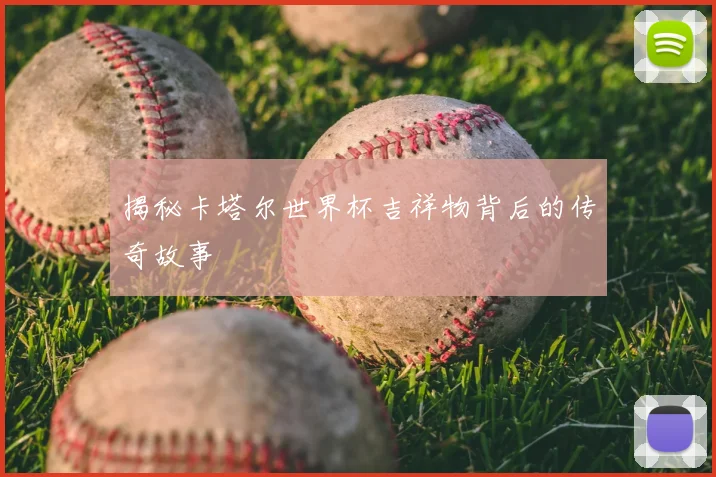 揭秘卡塔尔世界杯吉祥物背后的传奇故事