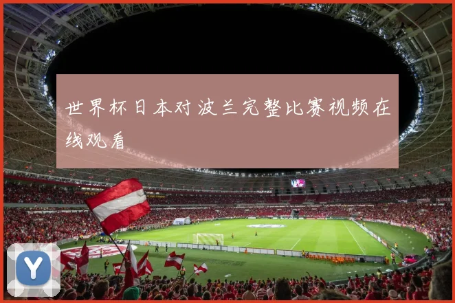 世界杯日本对波兰完整比赛视频在线观看